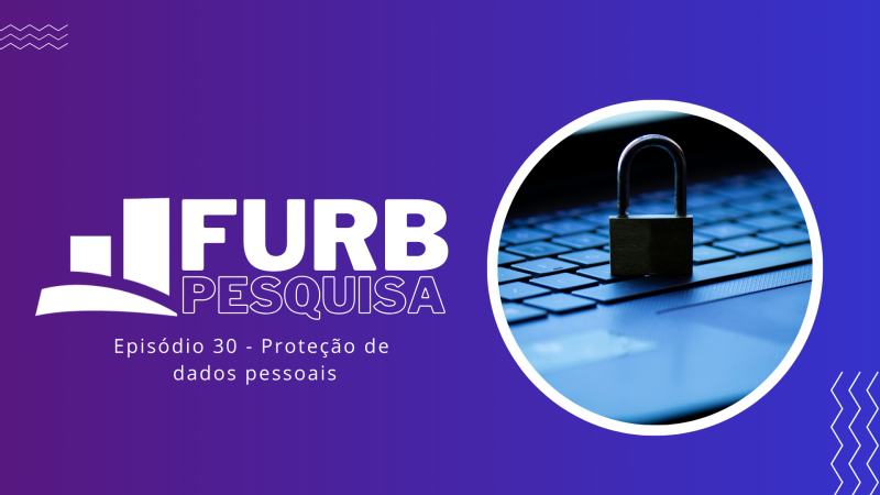 Pesquisa FURB explora relação entre proteção de dados pessoais e percepção dos usuários sobre qualidade regulatória